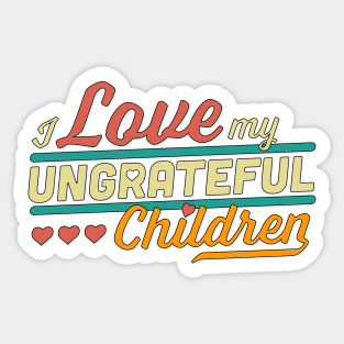 I Love My Ungrateful Children Funny Sarcastic Sticker